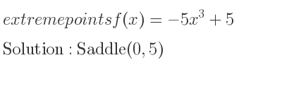 The extreme points of f(x)=-5x^3+5 are Saddle(0,5)